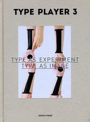 TYPE PLAYER 3: TYPE AS EXPERIMENT TYPE AS IMAGE TYPE PLAYER 3: TYPE AS EXPERIMENT TYPE AS IMAGE