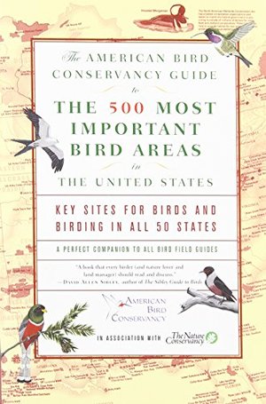 American Bird Conservancy Guide to the 500 Most Important Bird Areas in the United States: Key Sites for Birds and Birding in All 50 States, The American Bird Conservancy Guide to the 500 Most Important Bird Areas in the United States: Key Sites for Birds and Birding in All 50 States, The