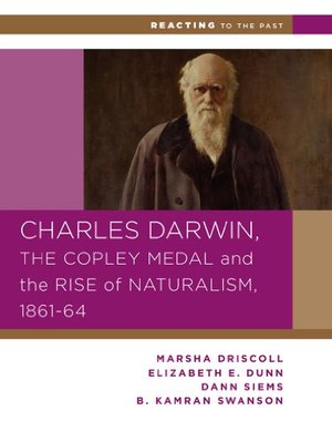 Charles Darwin, the Copley Medal, and the Rise of Naturalism, 1861-1864 (Reacting to the Past) Charles Darwin, the Copley Medal, and the Rise of Naturalism, 1861-1864 (Reacting to the Past)