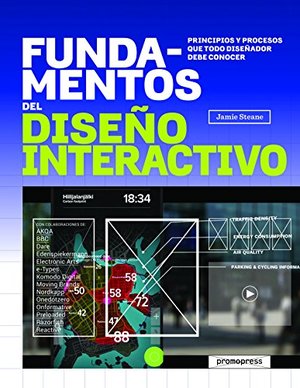 FUNDAMENTOS DEL DISEÑO INTERACTIVO: PRINCIPIOS Y PROCESOS QUE TODO DISEÑADOR DEBE CONOCER FUNDAMENTOS DEL DISEÑO INTERACTIVO: PRINCIPIOS Y PROCESOS QUE TODO DISEÑADOR DEBE CONOCER