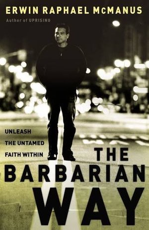 Barbarian Way: Unleash the Untamed Faith Within, The Barbarian Way: Unleash the Untamed Faith Within, The