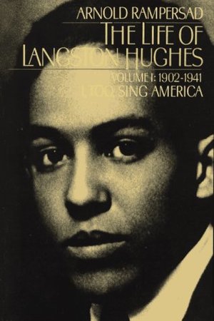 Life of Langston Hughes: Volume I: 1902-1941: I, Too, Sing America, The Life of Langston Hughes: Volume I: 1902-1941: I, Too, Sing America, The
