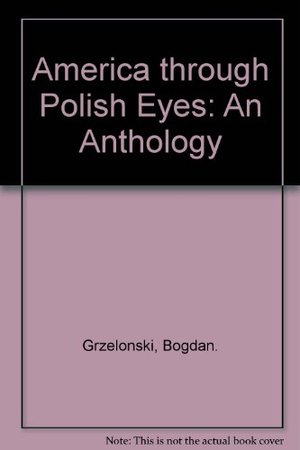 America through Polish Eyes: An Anthology America through Polish Eyes: An Anthology