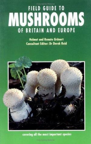 Field Guide to Mushrooms of Britain and Europe Field Guide to Mushrooms of Britain and Europe