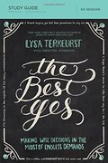 Best Yes Study Guide: Making Wise Decisions in the Midst of Endless Demands, The Best Yes Study Guide: Making Wise Decisions in the Midst of Endless Demands, The