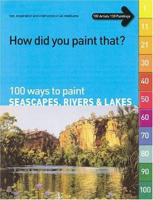 100 Ways to Paint Seascapes, Rivers and Lakes 100 Ways to Paint Seascapes, Rivers and Lakes