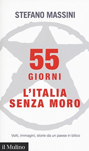 55 giorni. L'Italia senza Moro. Volti, immagini, storie da un paese in bilico 55 giorni. L'Italia senza Moro. Volti, immagini, storie da un paese in bilico