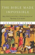 Bible Made Impossible, The: Why Biblicism Is Not a Truly Evangelical Reading of Scripture Bible Made Impossible, The: Why Biblicism Is Not a Truly Evangelical Reading of Scripture