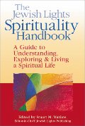 Jewish Lights Spirituality Handbook: A Guide to Understanding, Exploring & Living a Spiritual Life, The Jewish Lights Spirituality Handbook: A Guide to Understanding, Exploring & Living a Spiritual Life, The
