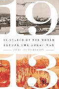 1913: In Search of the World Before the Great War 1913: In Search of the World Before the Great War