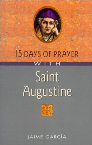 15 Days of Prayer with Saint Augustine 15 Days of Prayer with Saint Augustine