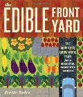 Edible Front Yard: The Mow-Less, Grow-More Plan for a Beautiful, Bountiful Garden, The Edible Front Yard: The Mow-Less, Grow-More Plan for a Beautiful, Bountiful Garden, The