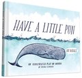 Have a Little Pun: An Illustrated Play on Words Have a Little Pun: An Illustrated Play on Words