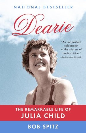 Dearie: The Remarkable Life of Julia Child Dearie: The Remarkable Life of Julia Child