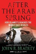 After the Arab Spring: How Islamists Hijacked The Middle East Revolts After the Arab Spring: How Islamists Hijacked The Middle East Revolts