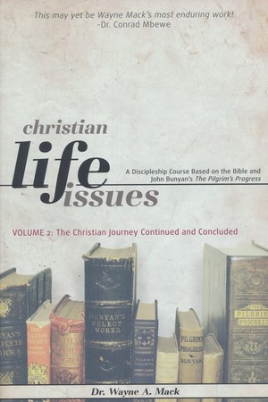 Christian Life Issues Volume 2: The Christian Journey Continued and Concluded Christian Life Issues Volume 2: The Christian Journey Continued and Concluded