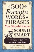 500 Foreign Words & Phrases You Should Know to Sound Smart: Terms to Demonstrate Your Savoir Faire, Chutzpah, and Bravado 500 Foreign Words & Phrases You Should Know to Sound Smart: Terms to Demonstrate Your Savoir Faire, Chutzpah, and Bravado