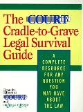 Court TV Cradle-to-Grave Legal Survival Guide: A Complete Resource for Any Question You May Have About the Law, The Court TV Cradle-to-Grave Legal Survival Guide: A Complete Resource for Any Question You May Have About the Law, The