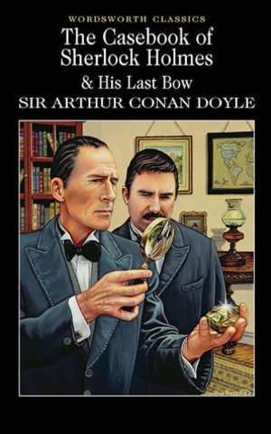 Casebook of Sherlock Holmes & His Last Bow (Wordsworth Classics), The Casebook of Sherlock Holmes & His Last Bow (Wordsworth Classics), The