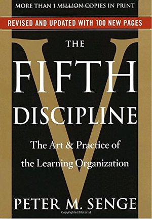 Fifth Discipline: The Art & Practice of The Learning Organization, The Fifth Discipline: The Art & Practice of The Learning Organization, The