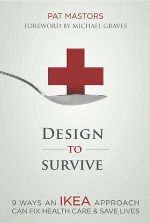 Design to Survive: 9 Ways an IKEA Approach Can Fix Health Care and Save Lives Design to Survive: 9 Ways an IKEA Approach Can Fix Health Care and Save Lives
