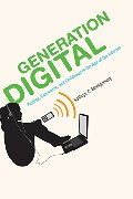 Generation Digital: Politics, Commerce, and Childhood in the Age of the Internet Generation Digital: Politics, Commerce, and Childhood in the Age of the Internet