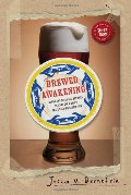 Brewed Awakening: Behind the Beers and Brewers Leading the World's Craft Brewing Revolution Brewed Awakening: Behind the Beers and Brewers Leading the World's Craft Brewing Revolution
