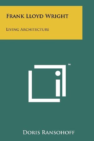 Frank Lloyd Wright: Living Architecture Frank Lloyd Wright: Living Architecture