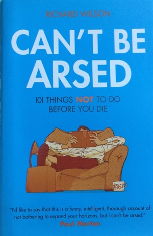 Can’t be Arsed: 101 Things NOT to do before You Die Can’t be Arsed: 101 Things NOT to do before You Die
