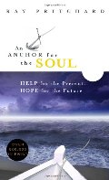 Anchor for the Soul: Help for the Present, Hope for the Future, An Anchor for the Soul: Help for the Present, Hope for the Future, An