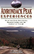 Adirondack Peak Experiences: Mountaineering Adventures, Misadventures, and the Pursuit of "The 46" Adirondack Peak Experiences: Mountaineering Adventures, Misadventures, and the Pursuit of "The 46"