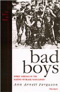 Bad Boys: Public Schools in the Making of Black Masculinity Bad Boys: Public Schools in the Making of Black Masculinity