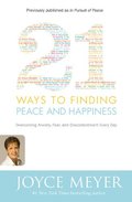21 Ways to Finding Peace and Happiness: Overcoming Anxiety, Fear, and Discontentment Every Day 21 Ways to Finding Peace and Happiness: Overcoming Anxiety, Fear, and Discontentment Every Day
