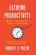 Extreme Productivity: Boost Your Results, Reduce Your Hours Extreme Productivity: Boost Your Results, Reduce Your Hours
