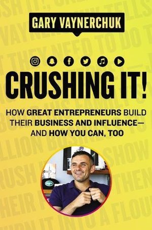 Crushing It!: How Great Entrepreneurs Build Their Business and Influence-and How You Can, Too Crushing It!: How Great Entrepreneurs Build Their Business and Influence-and How You Can, Too