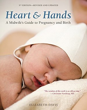 Heart and Hands, Fifth Edition: A Midwife's Guide to Pregnancy and Birth Heart and Hands, Fifth Edition: A Midwife's Guide to Pregnancy and Birth