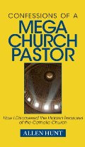 Confessions of a Mega Church Pastor: How I Discovered the Hidden Treasures of the Catholic Church Confessions of a Mega Church Pastor: How I Discovered the Hidden Treasures of the Catholic Church