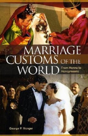 Marriage Customs of the World: From Henna to Honeymoons Marriage Customs of the World: From Henna to Honeymoons