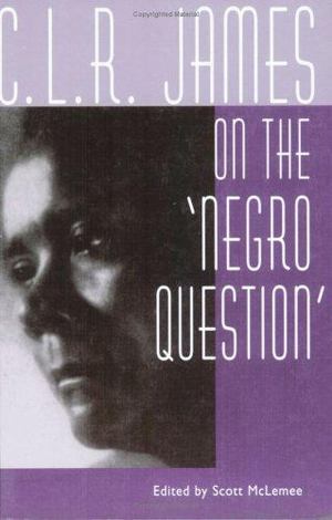 C. L. R. James on the 'Negro Question' C. L. R. James on the 'Negro Question'