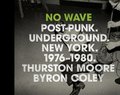 No Wave: Post-Punk. Underground. New York. 1976-1980. No Wave: Post-Punk. Underground. New York. 1976-1980.