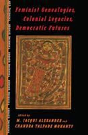 Feminist Genealogies, Colonial Legacies, Democratic Futures Feminist Genealogies, Colonial Legacies, Democratic Futures