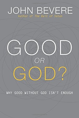 Good or God?: Why Good Without God Isn't Enough Good or God?: Why Good Without God Isn't Enough