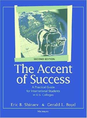 Accent of Success, Second Edition: A Practical Guide for International Students in U.S. Colleges, The Accent of Success, Second Edition: A Practical Guide for International Students in U.S. Colleges, The