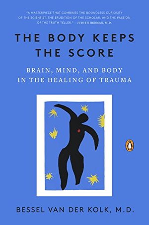 Body Keeps the Score: Brain, Mind, and Body in the Healing of Trauma, The Body Keeps the Score: Brain, Mind, and Body in the Healing of Trauma, The
