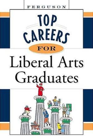 Top Careers for Liberal Arts Graduates Top Careers for Liberal Arts Graduates