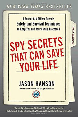 Spy Secrets That Can Save Your Life: A Former CIA Officer Reveals Safety and Survival Techniques to Keep You and Your Family Protected Spy Secrets That Can Save Your Life: A Former CIA Officer Reveals Safety and Survival Techniques to Keep You and Your Family Protected
