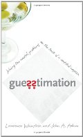 Guesstimation: Solving the World's Problems on the Back of a Cocktail Napkin Guesstimation: Solving the World's Problems on the Back of a Cocktail Napkin