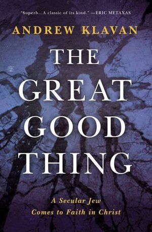 Great Good Thing: A Secular Jew Comes to Faith in Christ, The Great Good Thing: A Secular Jew Comes to Faith in Christ, The