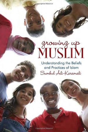 Growing Up Muslim: Understanding the Beliefs and Practices of Islam Growing Up Muslim: Understanding the Beliefs and Practices of Islam