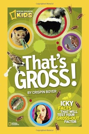 That's Gross!: Icky Facts That Will Test Your Gross-Out Factor That's Gross!: Icky Facts That Will Test Your Gross-Out Factor